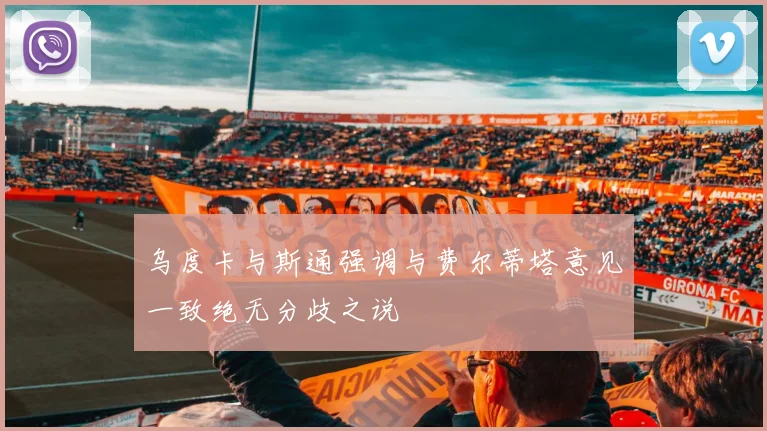 乌度卡与斯通强调与费尔蒂塔意见一致绝无分歧之说
